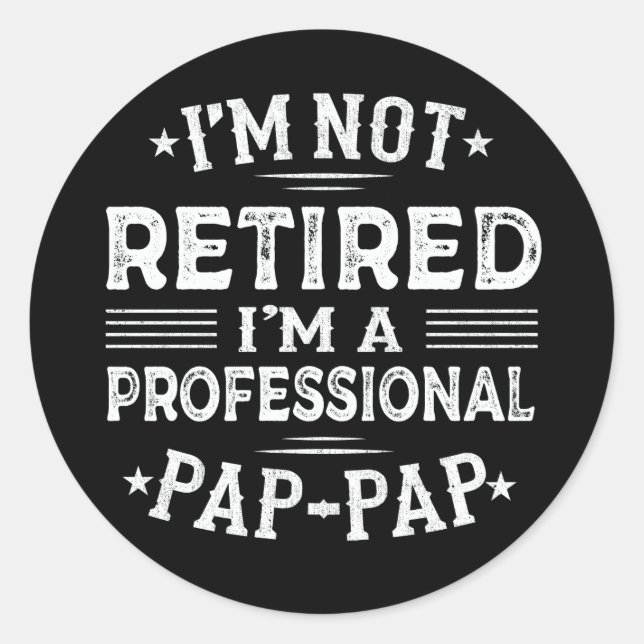 I'm Not Retired I'm A Professional Pap-Pap Grandpa Classic Round Sticker (Front)