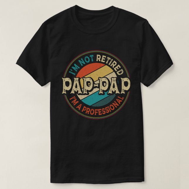 I'm Not Retired I'm A Professional Pap-Pap Grandpa T-Shirt (Design Front)