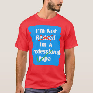 Im Not Retired Im A Professional Papa 1 T-Shirt