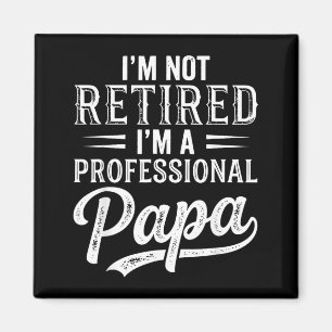 Im Not Retired Im A Professional Papa Fathers Day Magnet