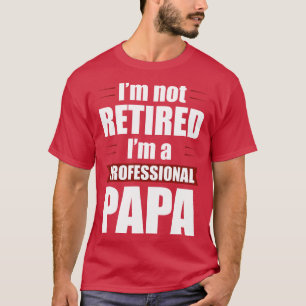 Im not Retired Im a Professional Papa Funny Retire T-Shirt