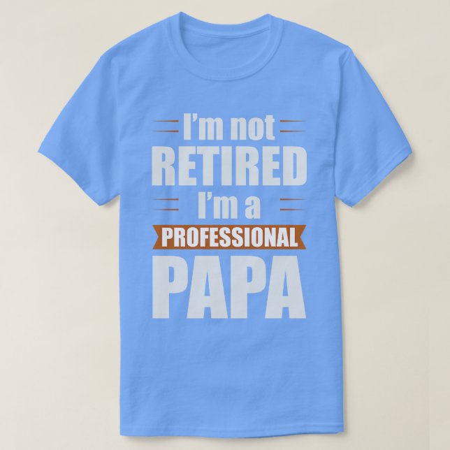 Im not Retired Im a Professional Papa Funny Retire T-Shirt (Design Front)