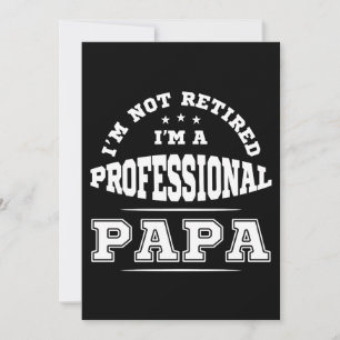 I'm Not Retired I'm A Professional Papa Invitation