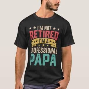 I'm Not Retired I'm A Professional Papa, PAPA T-Shirt