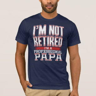 I'm Not Retired I'm a Professional Papa Proud Dad T-Shirt