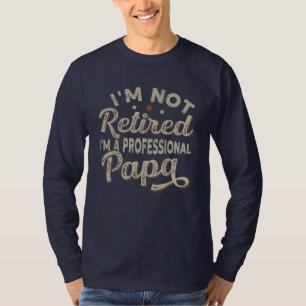 I'm Not Retired I'm A Professional Papa T-Shirt