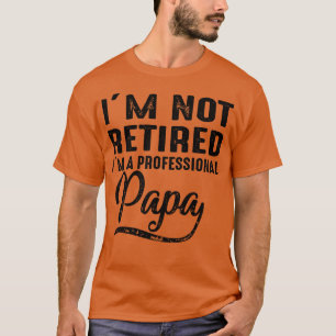 Im Not Retired Im A Professional Papa T-Shirt