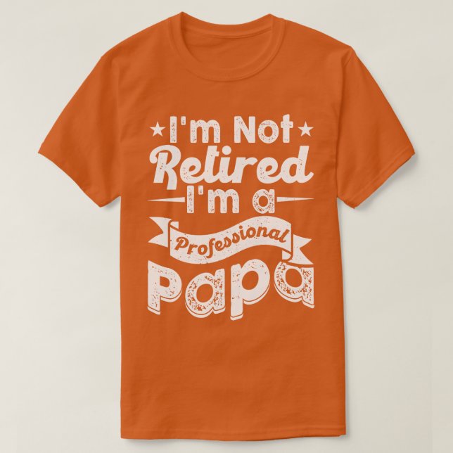 Im Not Retired Im A Professional PaPa T-Shirt (Design Front)