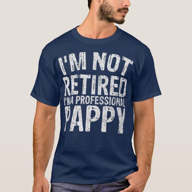 Im Not Retired Im A Professional Pappy T-Shirt (Front)