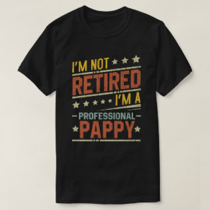 I'm Not Retired I'm A Professional Pappy T-Shirt