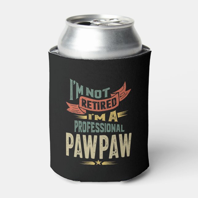 I'm Not Retired I'm a Professional PawPaw Can Cooler (Can Front)