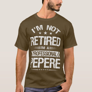 I'm Not Retired I'm A Professional Pepere Funny Gr T-Shirt