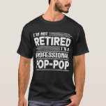 I'm Not Retired I'm A Professional Pop-Pop T-Shirt<br><div class="desc">A funny saying design for your special proud grandpa from granddaughter, grandson, grandchildren, on father's day or christmas, grandparents day, or any other Occasion. show how much grandpa is loved and appreciated. A retro and vintage retirement design to show your granddad that he's the coolest and world's best grandfather in...</div>