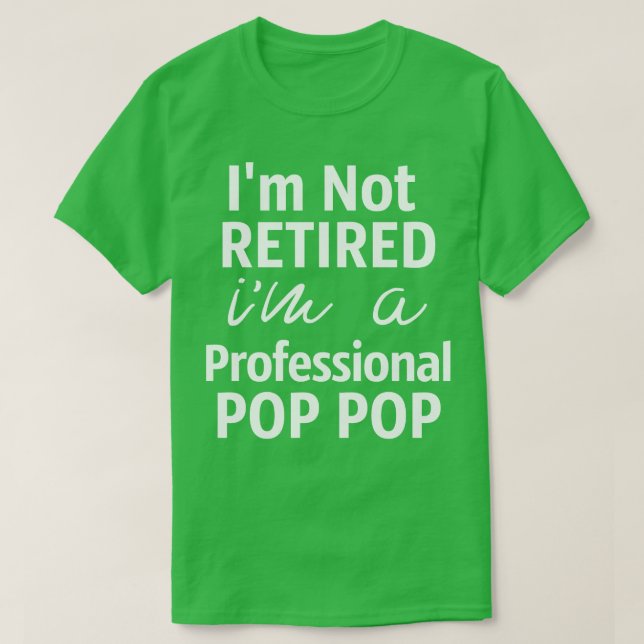 Im Not Retired Im A Professional Pop T-Shirt (Design Front)