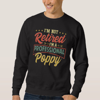 I'm Not Retired I'm A Professional Poppy Funny Fat Sweatshirt