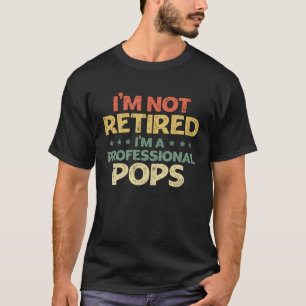 I'm Not Retired Im A Professional Pops Father's Da T-Shirt