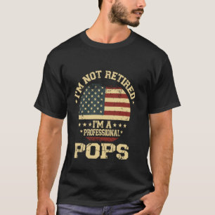 I'm Not Retired I'm A Professional Pops Funny Reti T-Shirt