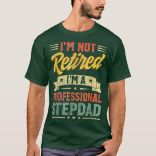 I'm Not Retired I'm A Professional Stepdad Father' T-Shirt