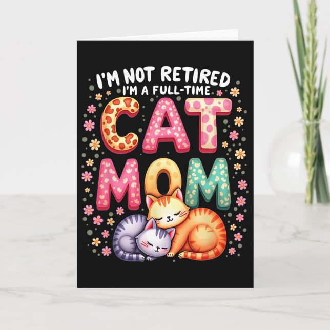 I'm Not Retired I'm Full Time Cat Mom Mother’s Day Card (Front)