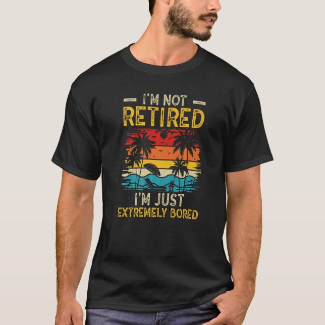 I'm not retired I'm just extremely bored Women Ret T-Shirt (Front)