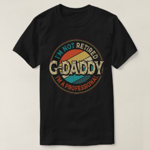 I'm Not Retired I'm Professional G-Daddy Grandpa T-Shirt