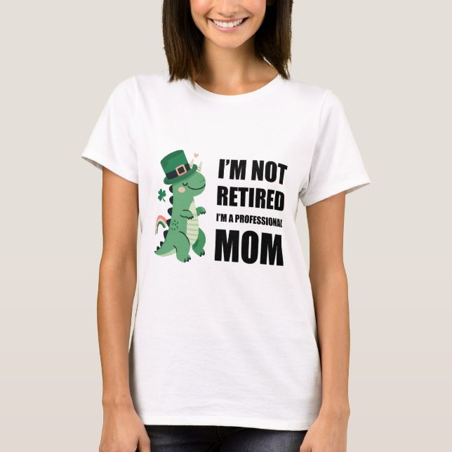 I'm not retired - I'm professional mum T-Shirt (Front)