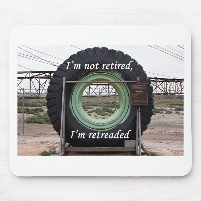 I'm not retired, I'm retreaded: mining truck tire Mouse Pad (Front)
