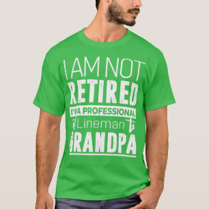 Im not retired lineman grandpa  T-Shirt