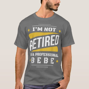 Im Not Retired Professional Bebe Vintage Retiremen T-Shirt