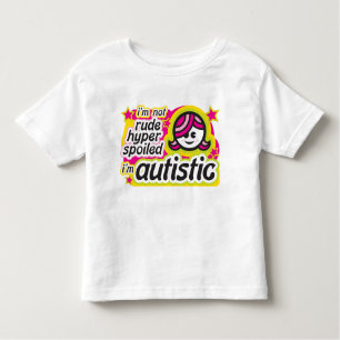 I'm Not Rude, Hyper, Spoiled... I'm Autistic Toddler T-Shirt