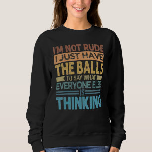 I'm Not Rude I Just Have The Balls Sarcasm 2 Sweatshirt