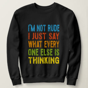 I'm Not Rude I Just Say What Everyone Else Is Thin Sweatshirt