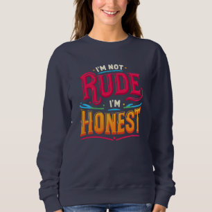I'm Not Rude I'm Honest - Funny Sarcastic Quote Sweatshirt
