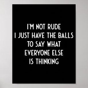 I'm Not Rude Just Have The Say What Everyone I Fun Poster