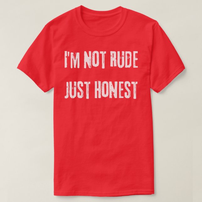 Im Not Rude Just Honest Funny Snarky Sarcastic Say T-Shirt (Design Front)