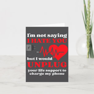 I'm Not Saying I Hate You But I Would Unplug Life Card