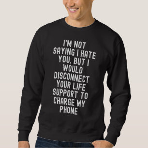 I'm Not Saying I Hate You Sarcastic Quotes Text Sweatshirt