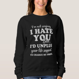 Im Not Saying I Hate You Saying Sarcastic Novelty Sweatshirt