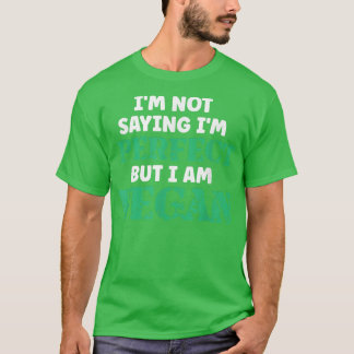 I'm Not Saying I'm Perfect But I Am Vegan Plant Ba T-Shirt