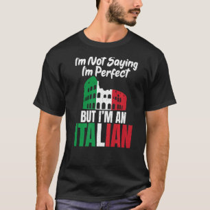 Im Not Saying Im Perfect But Im An Italian  Italia T-Shirt