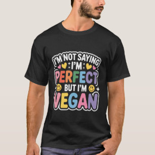 I'm Not Saying I'm Perfect But I'm Vegan Plant Hea T-Shirt
