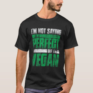Im Not Saying Im Perfect But Im Vegan T-Shirt