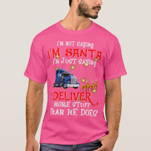 Im not saying Im santa Im just saying I deliver mo T-Shirt