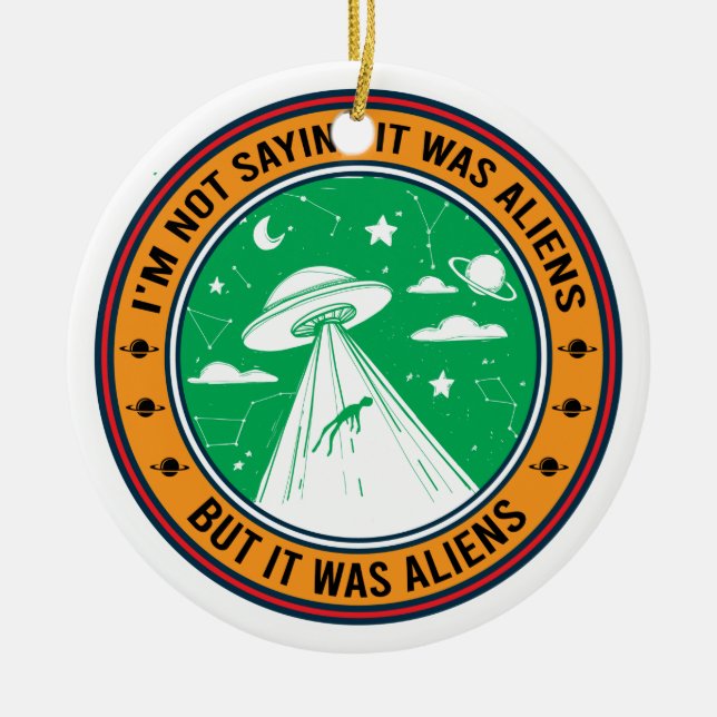 I'm Not Saying It Was Aliens But Ceramic Ornament (Front)