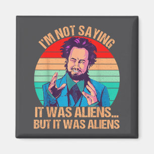 I'm Not Saying It Was Aliens But It Was Aliens Fun Magnet