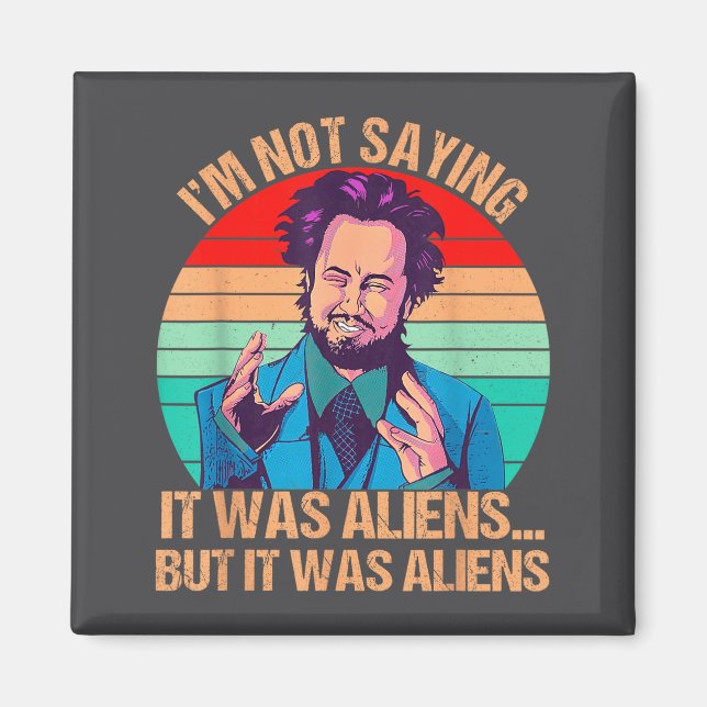 I'm Not Saying It Was Aliens But It Was Aliens Fun Magnet (Front)
