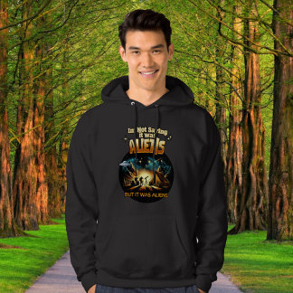 I'm Not Saying it was Aliens, But it was Aliens Hoodie