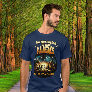 I'm Not Saying it was Aliens, But it was Aliens T-Shirt