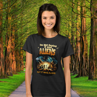I'm Not Saying it was Aliens, But it was Aliens T-Shirt