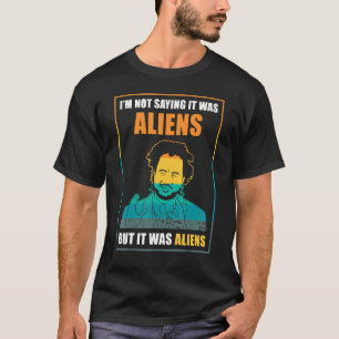 I'm Not Saying It Was Aliens But It Was Aliens Ufo T-Shirt